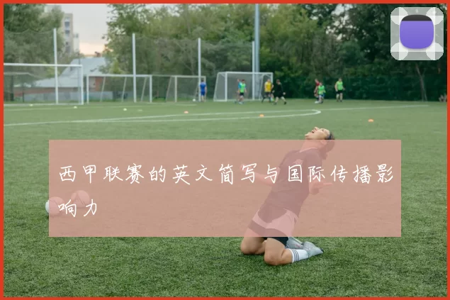 西甲联赛的英文简写与国际传播影响力