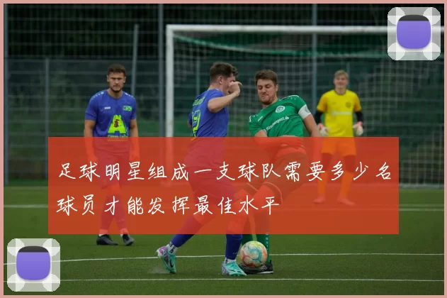 足球明星组成一支球队需要多少名球员才能发挥最佳水平