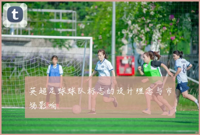 英超足球球队标志的设计理念与市场影响