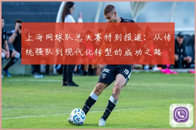 上海网球队总决赛特别报道：从传统强队到现代化转型的成功之路