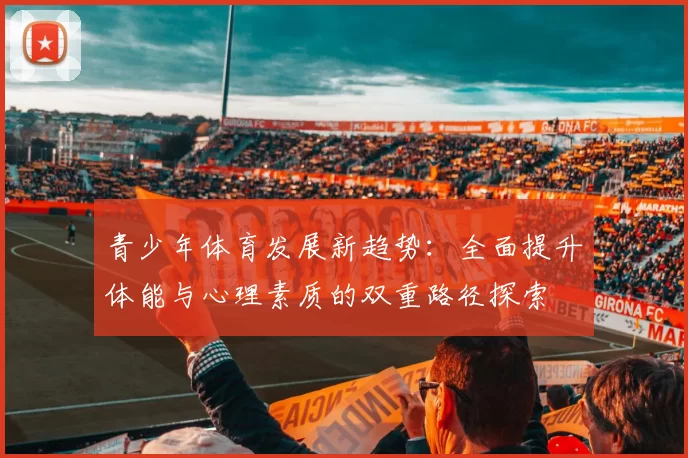 青少年体育发展新趋势：全面提升体能与心理素质的双重路径探索