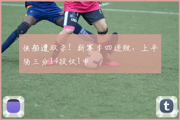 快船遭双杀！新赛季四连败，上半场三分14投仅1中