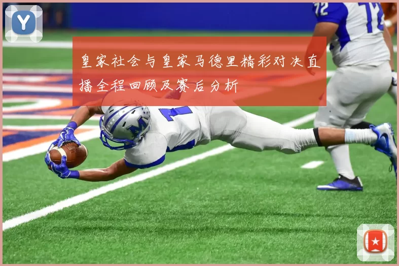 皇家社会与皇家马德里精彩对决直播全程回顾及赛后分析