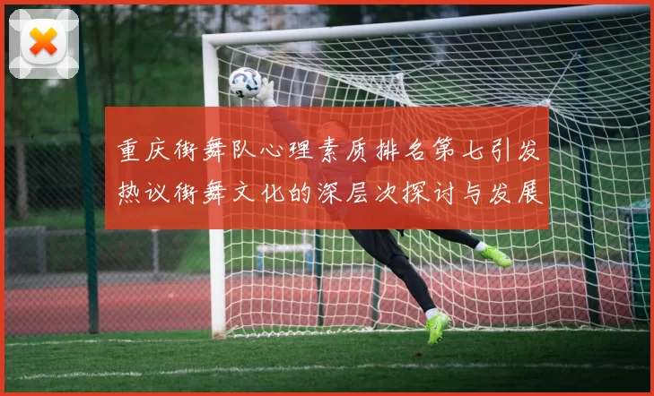 重庆街舞队心理素质排名第七引发热议街舞文化的深层次探讨与发展