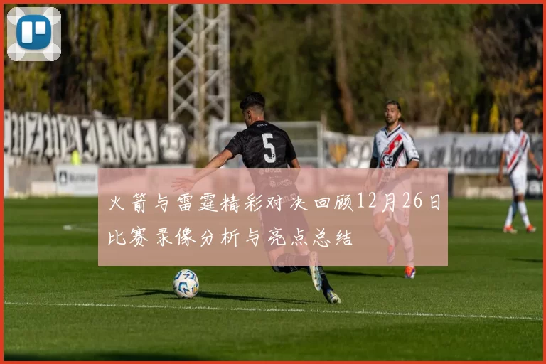 火箭与雷霆精彩对决回顾12月26日比赛录像分析与亮点总结