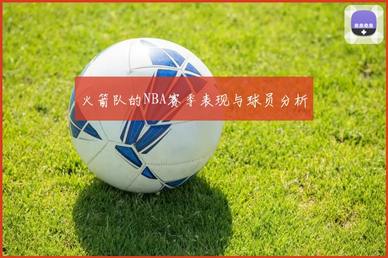 火箭队的NBA赛季表现与球员分析