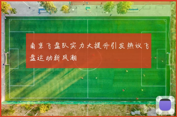 南京飞盘队实力大提升引发热议飞盘运动新风潮